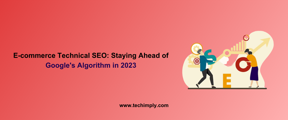 Ecommerce Technical SEO: Staying Ahead of Google's Algorithm in 2023